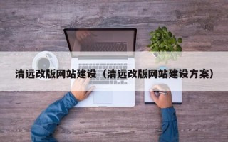 瑞安清远改版网站建设（清远改版网站建设方案）